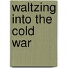 Waltzing Into the Cold War door James Jay Carafano