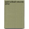 Welt-Fußball-Rekorde 2012 door Andreas Hoffmann