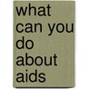 What Can You Do About Aids by Anna Forbes