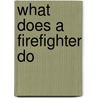 What Does a Firefighter Do by Elllen Catala