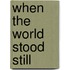 When The World Stood Still