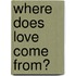 Where Does Love Come From?