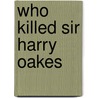 Who Killed Sir Harry Oakes door James Leasor