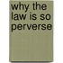 Why The Law Is So Perverse
