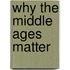Why The Middle Ages Matter