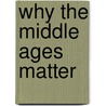 Why The Middle Ages Matter door Celia Chazelle