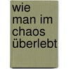 Wie man im Chaos überlebt door Pete Johnson