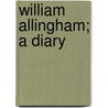 William Allingham; A Diary by William Allingiham