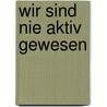Wir sind nie aktiv gewesen door Robert Feustel