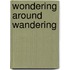 Wondering Around Wandering