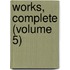 Works, Complete (Volume 5)