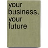 Your Business, Your Future door Linda Hailey