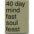 40 Day Mind Fast Soul Feast