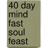 40 Day Mind Fast Soul Feast door Michael Bernard Beckwith