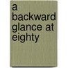 A Backward Glance at Eighty by Charles Murdock