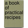 A Book Of Practical Recipes door Chicago Evening American