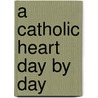 A Catholic Heart Day By Day door Richard Beyer