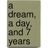 A Dream, A Day, And 7 Years door Yvette Norman