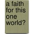 A Faith For This One World?