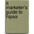 A Marketer's Guide To Hipaa