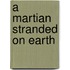 A Martian Stranded On Earth