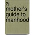 A Mother's Guide To Manhood