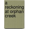 A Reckoning at Orphan Creek door Terrell L. Bowers