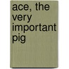 Ace, The Very Important Pig by Dick King Smith