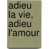 Adieu La Vie, Adieu L'Amour door Armand Lanoux
