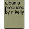 Albums Produced By R. Kelly door Source Wikipedia