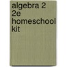 Algebra 2 2e Homeschool Kit by Authors Various