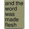 And The Word Was Made Flesh by Thomas Keating