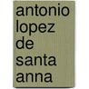 Antonio Lopez De Santa Anna by Frederic P. Miller