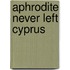 Aphrodite Never Left Cyprus