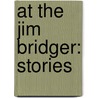 At The Jim Bridger: Stories by Ron Carlson