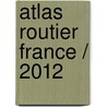 Atlas Routier France / 2012 by Nvt.