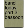 Band Today, Part 2: Bassoon by James Ployhar