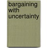 Bargaining With Uncertainty door Merrie Gilbert Klapp