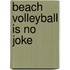 Beach Volleyball Is No Joke