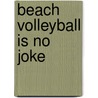 Beach Volleyball Is No Joke door Anita Yasuda