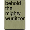 Behold The Mighty Wurlitzer by J.W. Landon