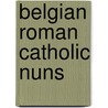 Belgian Roman Catholic Nuns by Not Available