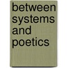 Between Systems And Poetics by Thomas Kelly