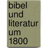 Bibel und Literatur um 1800 door Daniel Weidner