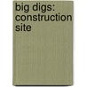 Big Digs: Construction Site by Lisa Greathouse