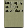 Biography As High Adventure door Stephen B. Oates