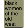 Black Women Of The Old West door William Loren Katz