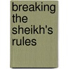 Breaking the Sheikh's Rules by Abby Green