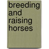 Breeding And Raising Horses door M.E. Ensminger