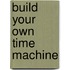 Build Your Own Time Machine